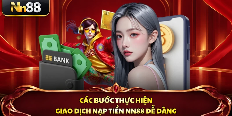 Các bước thực hiện giao dịch nạp tiền NN88 dễ dàng