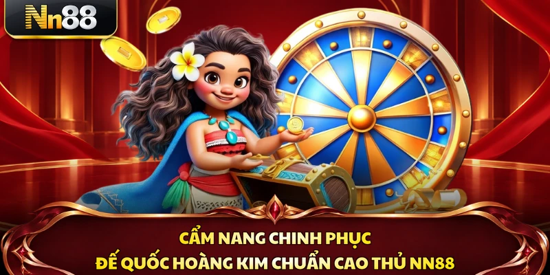Cẩm nang chinh phục Đế Quốc Hoàng Kim chuẩn cao thủ NN88