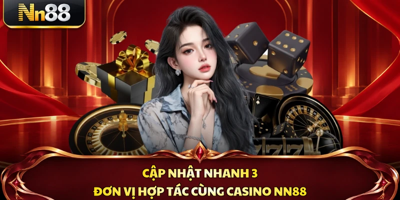 Cập nhật nhanh 3 đơn vị hợp tác cùng casino NN88