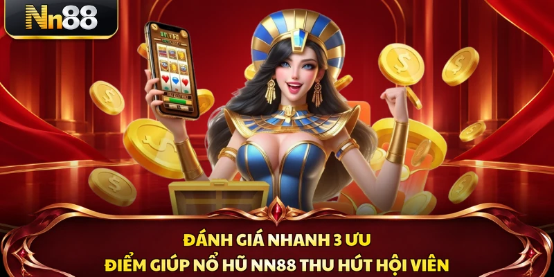 Đánh giá nhanh 3 ưu điểm giúp nổ hũ NN88 thu hút hội viên