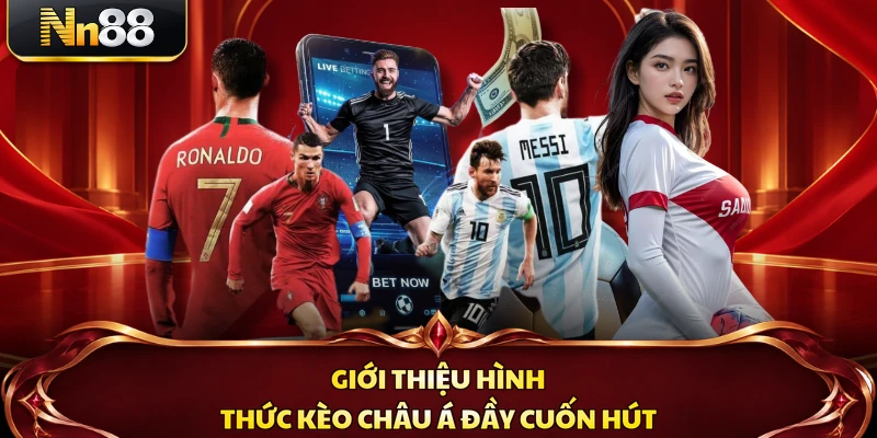 Giới thiệu hình thức kèo châu Á đầy cuốn hút