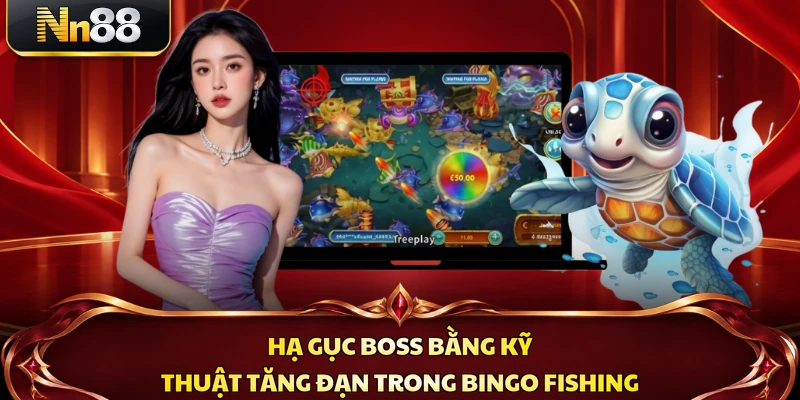 Hạ gục boss bằng kỹ thuật tăng đạn trong Bingo Fishing
