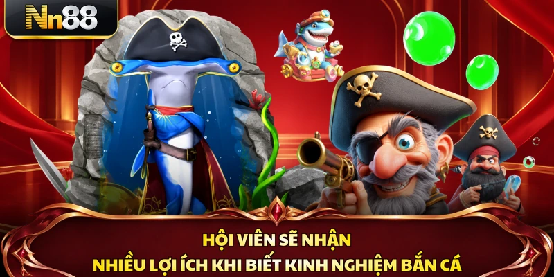 Hội viên sẽ nhận nhiều lợi ích khi biết kinh nghiệm bắn cá