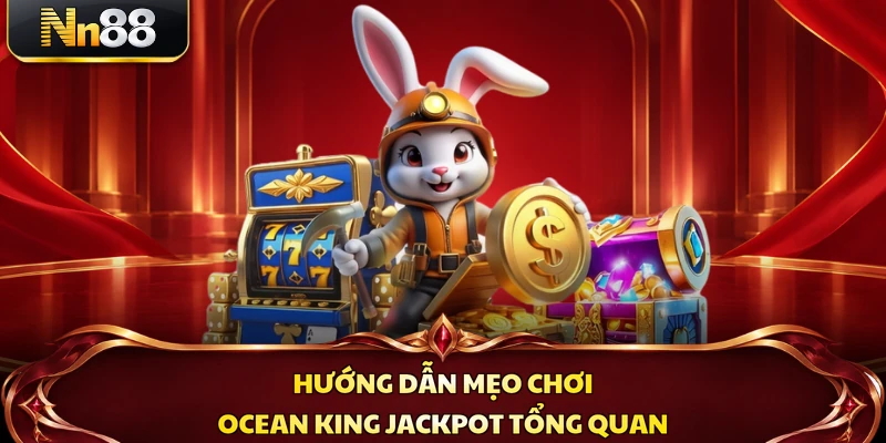 Hướng dẫn mẹo chơi Ocean King Jackpot tổng quan