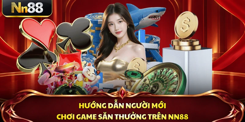 Hướng dẫn người mới chơi game săn thưởng trên NN88