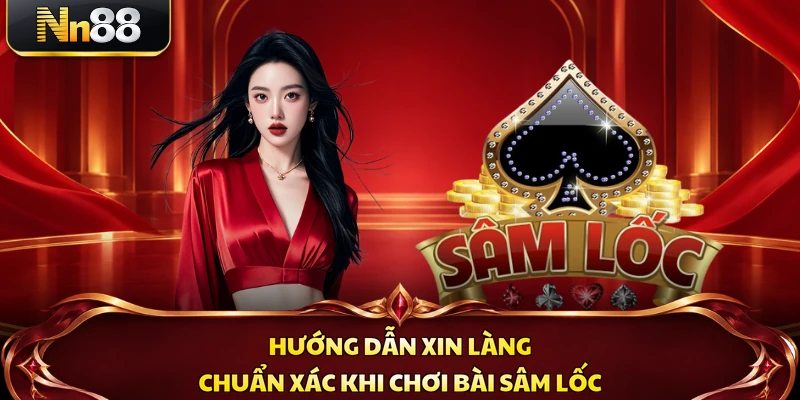 Hướng dẫn xin làng chuẩn xác khi chơi bài sâm lốc