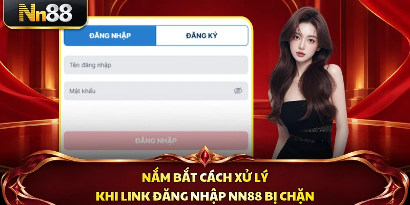 Nắm bắt cách xử lý khi link đăng nhập NN88 bị chặn