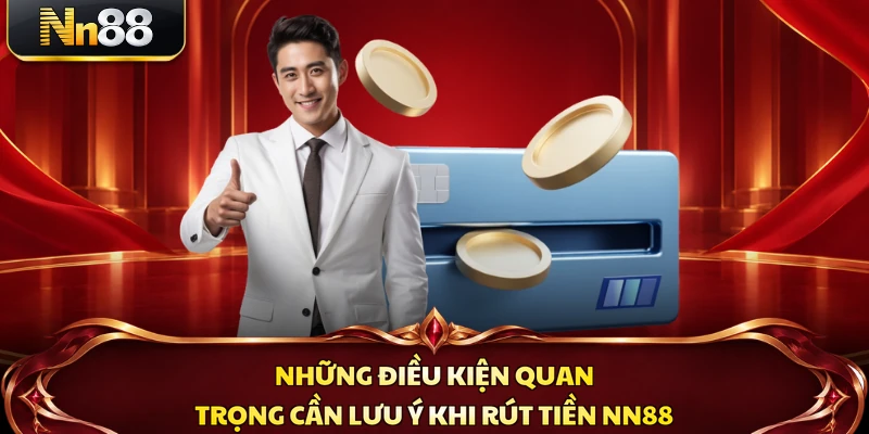 Những điều kiện quan trọng cần lưu ý khi rút tiền NN88