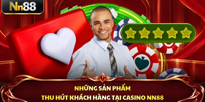Những sản phẩm thu hút khách hàng tại casino NN88