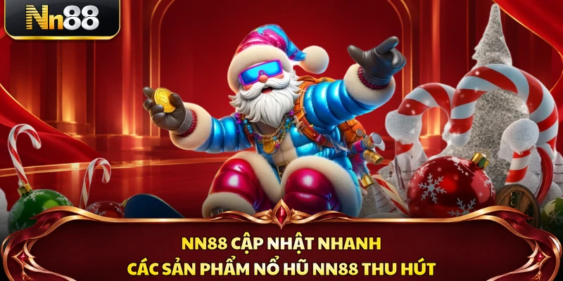 NN88 cập nhật nhanh các sản phẩm nổ hũ NN88 thu hút