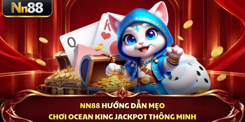 NN88 hướng dẫn mẹo chơi Ocean King Jackpot thông minh