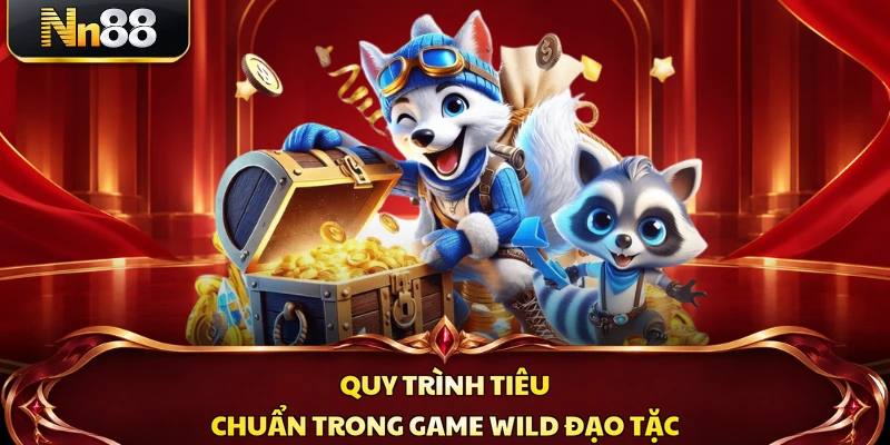 Quy trình tiêu chuẩn trong game Wild Đạo Tặc