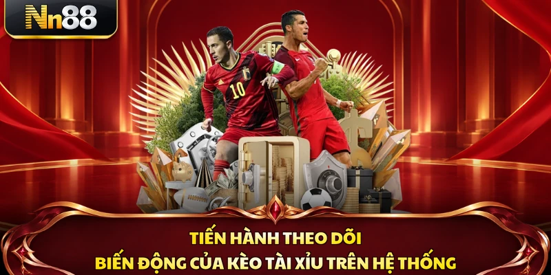 Tiến hành theo dõi biến động của kèo tài xỉu trên hệ thống