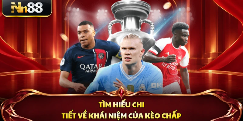 Tìm hiểu chi tiết về khái niệm của kèo chấp