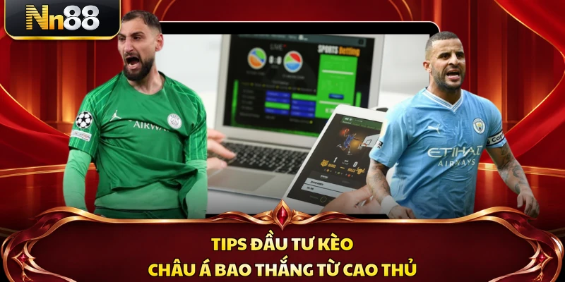 Tips đầu tư kèo châu Á bao thắng từ cao thủ