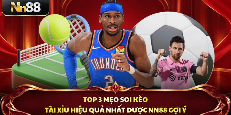 Top 3 mẹo soi kèo tài xỉu hiệu quả nhất được NN88 gợi ý