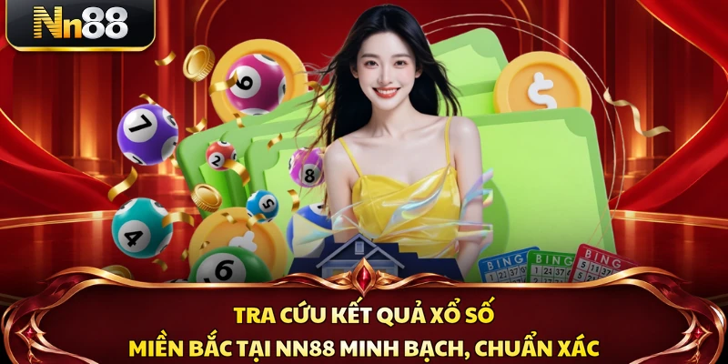 Tra cứu kết quả xổ số miền Bắc tại NN88 minh bạch, chuẩn xác